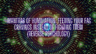 Mantras of Humiliation - Feeding Your Fag Cravings Instead of Fighting Them (reverse Psychology)