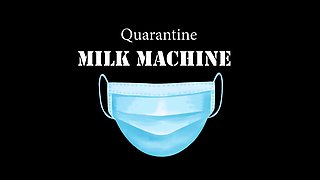 Quarantine Milk Machine Teaser