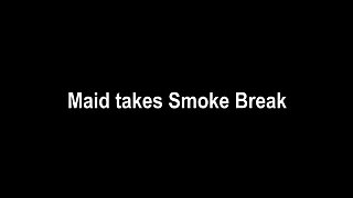 Maid takes smoke break